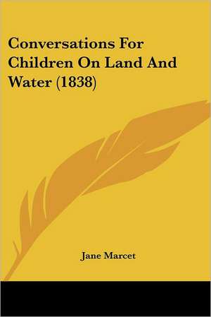 Conversations For Children On Land And Water (1838) de Jane Marcet