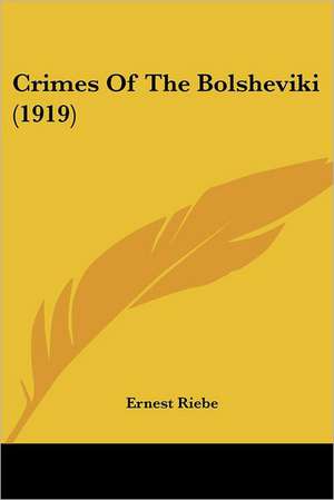 Crimes Of The Bolsheviki (1919) de Ernest Riebe