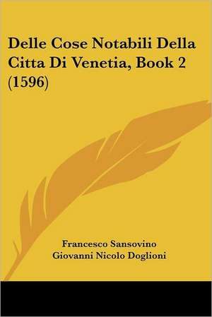 Delle Cose Notabili Della Citta Di Venetia, Book 2 (1596) de Francesco Sansovino