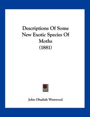 Descriptions Of Some New Exotic Species Of Moths (1881) de John Obadiah Westwood