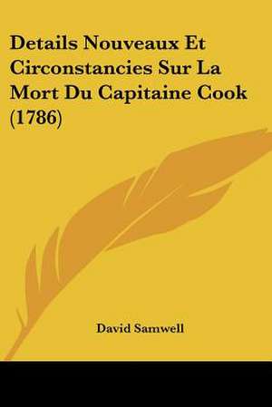 Details Nouveaux Et Circonstancies Sur La Mort Du Capitaine Cook (1786) de David Samwell