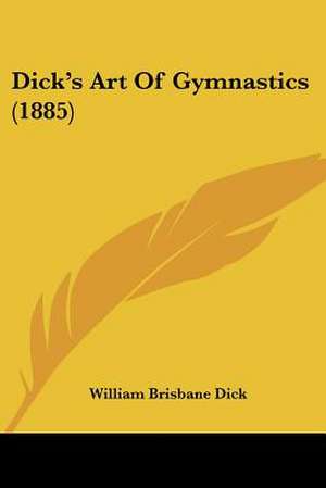 Dick's Art Of Gymnastics (1885) de William Brisbane Dick