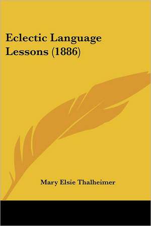 Eclectic Language Lessons (1886) de Mary Elsie Thalheimer