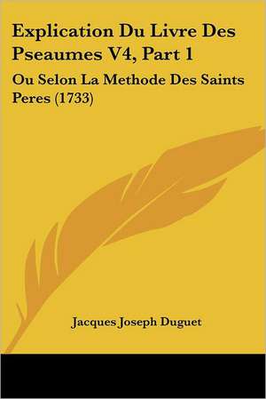 Explication Du Livre Des Pseaumes V4, Part 1 de Jacques Joseph Duguet