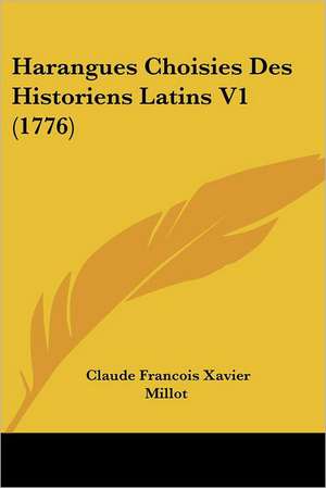 Harangues Choisies Des Historiens Latins V1 (1776) de Claude Francois Xavier Millot