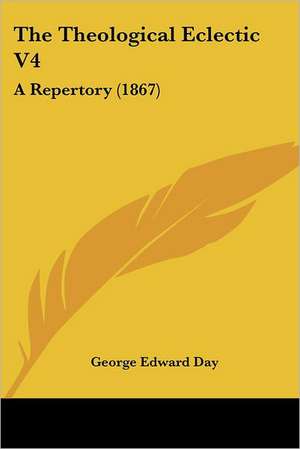 The Theological Eclectic V4 de George Edward Day