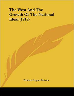 The West And The Growth Of The National Ideal (1912) de Frederic Logan Paxson