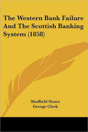 The Western Bank Failure And The Scottish Banking System (1858) de Sheffield Neave