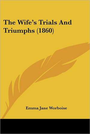 The Wife's Trials And Triumphs (1860) de Emma Jane Worboise