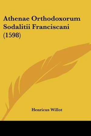 Athenae Orthodoxorum Sodalitii Franciscani (1598) de Henricus Willot