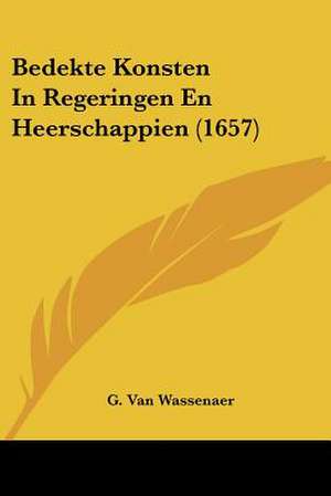 Bedekte Konsten In Regeringen En Heerschappien (1657) de G. Van Wassenaer