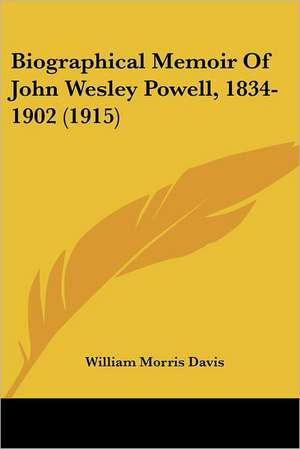 Biographical Memoir Of John Wesley Powell, 1834-1902 (1915) de William Morris Davis