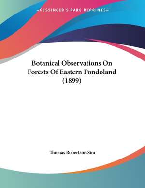 Botanical Observations On Forests Of Eastern Pondoland (1899) de Thomas Robertson Sim