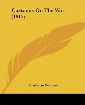 Cartoons On The War (1915) de Boardman Robinson