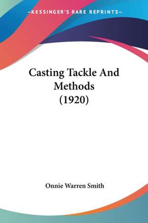 Casting Tackle And Methods (1920) de Onnie Warren Smith