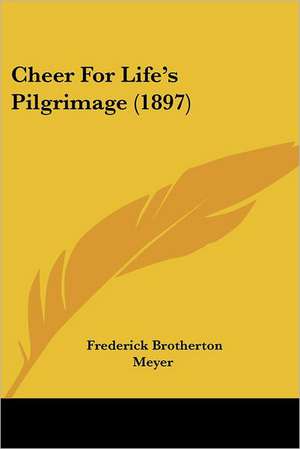 Cheer For Life's Pilgrimage (1897) de Frederick Brotherton Meyer