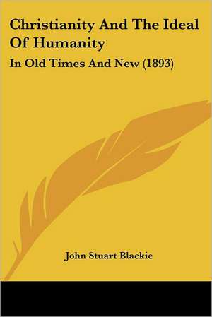 Christianity And The Ideal Of Humanity de John Stuart Blackie