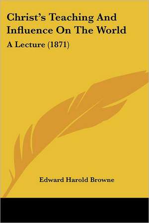 Christ's Teaching And Influence On The World de Edward Harold Browne