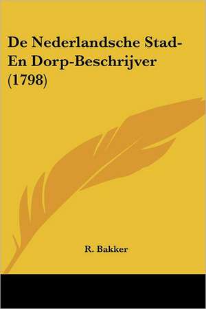 De Nederlandsche Stad- En Dorp-Beschrijver (1798) de R. Bakker