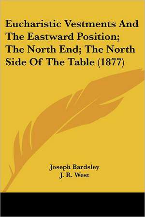 Eucharistic Vestments And The Eastward Position; The North End; The North Side Of The Table (1877) de Joseph Bardsley