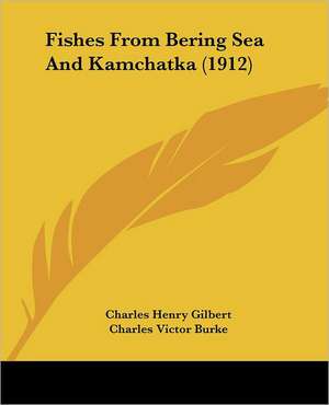 Fishes From Bering Sea And Kamchatka (1912) de Charles Henry Gilbert