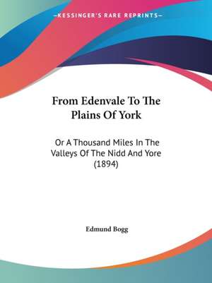 From Edenvale To The Plains Of York de Edmund Bogg