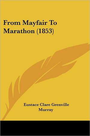 From Mayfair To Marathon (1853) de Eustace Clare Grenville Murray