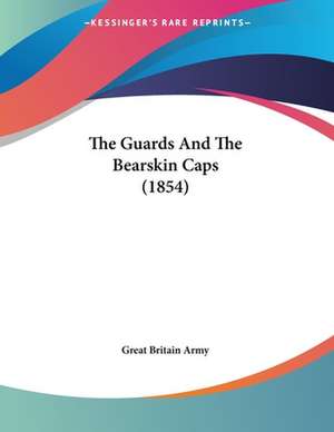 The Guards And The Bearskin Caps (1854) de Great Britain Army