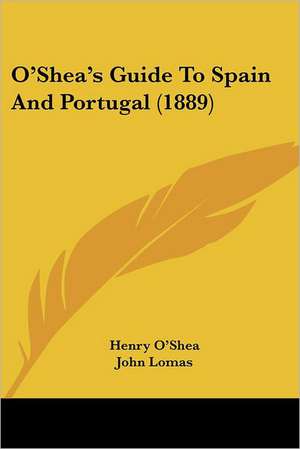 O'Shea's Guide To Spain And Portugal (1889) de Henry O'Shea