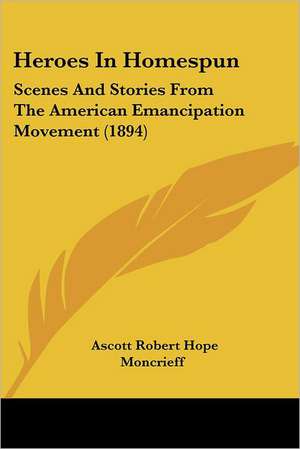 Heroes In Homespun de Ascott Robert Hope Moncrieff