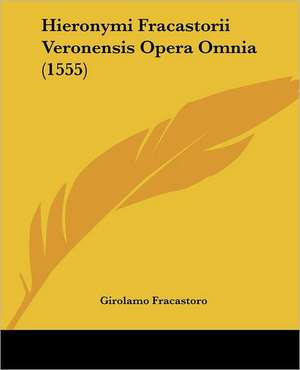 Hieronymi Fracastorii Veronensis Opera Omnia (1555) de Girolamo Fracastoro