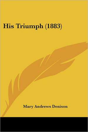 His Triumph (1883) de Mary Andrews Denison