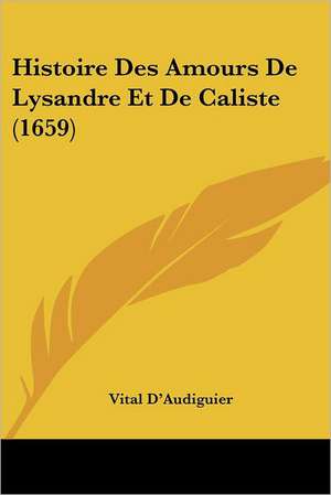 Histoire Des Amours De Lysandre Et De Caliste (1659) de Vital D'Audiguier