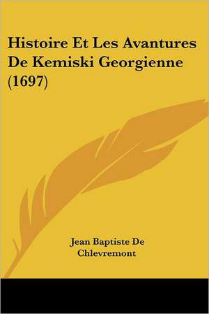 Histoire Et Les Avantures De Kemiski Georgienne (1697) de Jean Baptiste De Chlevremont