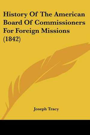 History Of The American Board Of Commissioners For Foreign Missions (1842) de Joseph Tracy