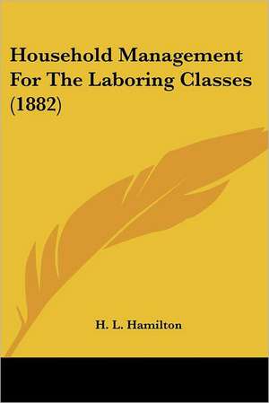 Household Management For The Laboring Classes (1882) de H. L. Hamilton