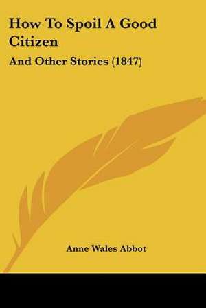 How To Spoil A Good Citizen de Anne Wales Abbot