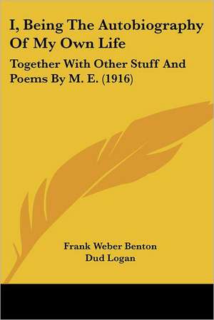 I, Being The Autobiography Of My Own Life de Frank Weber Benton