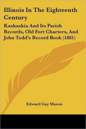 Illinois In The Eighteenth Century de Edward Gay Mason