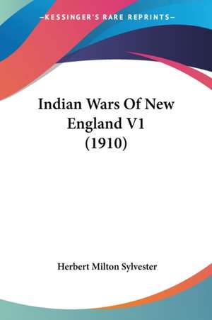 Indian Wars Of New England V1 (1910) de Herbert Milton Sylvester