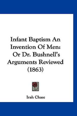 Infant Baptism An Invention Of Men de Irah Chase