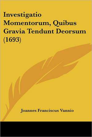 Investigatio Momentorum, Quibus Gravia Tendunt Deorsum (1693) de Joannes Franciscus Vannio