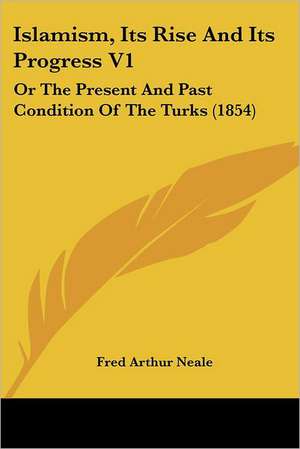 Islamism, Its Rise And Its Progress V1 de Fred Arthur Neale