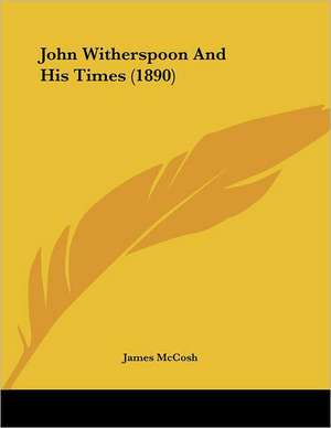 John Witherspoon And His Times (1890) de James Mccosh