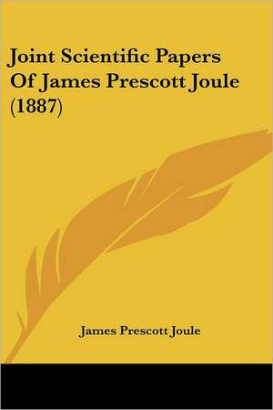 Joint Scientific Papers Of James Prescott Joule (1887) de James Prescott Joule