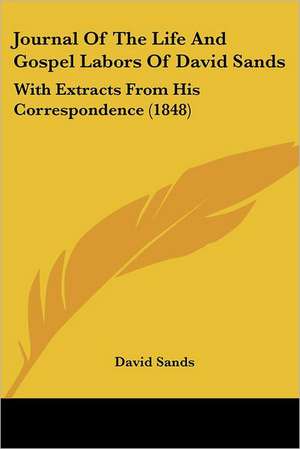 Journal Of The Life And Gospel Labors Of David Sands de David Sands