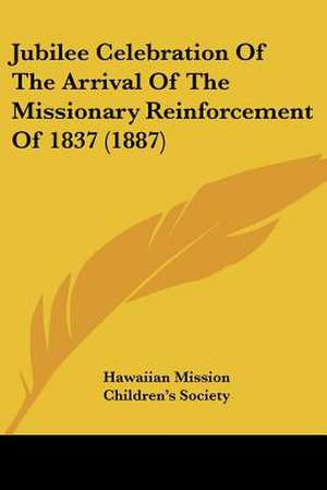 Jubilee Celebration Of The Arrival Of The Missionary Reinforcement Of 1837 (1887) de Hawaiian Mission Children's Society