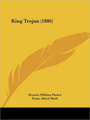 King Trojan (1886) de Horatio William Parker