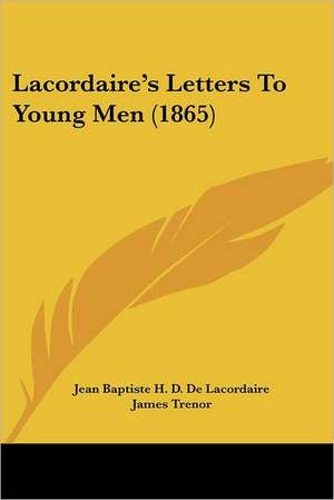 Lacordaire's Letters To Young Men (1865) de Jean Baptiste H. D. De Lacordaire