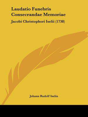 Laudatio Funebris Consecrandae Memoriae de Johann Rudolf Iselin